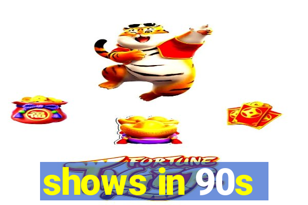 shows in 90s